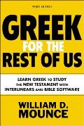 Greek for the Rest of Us Third Edition Learn Greek to Study the New Testament with Interlinears & Bible Software