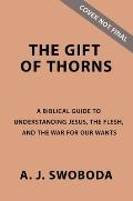 The Gift of Thorns Study Guide Plus Streaming Video: Jesus, the Flesh, and the War for Our Wants