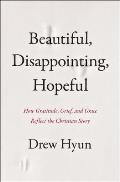 Beautiful, Disappointing, Hopeful: How Gratitude, Grief, and Grace Reflect the Christian Story