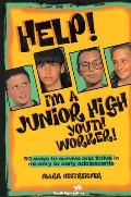 Help! I'm a Junior High Youth Worker!: 50 Ways to Survive and Thrive in Ministry to Early Adolescents