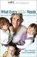 What Every Mom Needs Meet Your Nine Basic Needs & Be a Better Mom