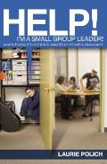 Help! I'm a Small-Group Leader!: 50 Ways to Lead Teenagers Into Animated and Purposeful Discussions