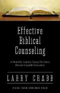 Effective Biblical Counseling A Model for Helping Caring Christians Become Capable Counselors