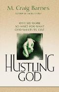 Hustling God: Why We Work So Hard for What God Wants to Give