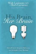 His Brain Her Brain How Divinely Designed Differences Can Strengthen Your Marriage