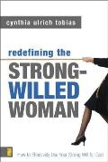 Redefining the Strong Willed Woman How to Effectively Use Your Strong Will for God