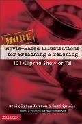 More Movie-Based Illustrations for Preaching and Teaching: 101 Clips to Show or Tell 2
