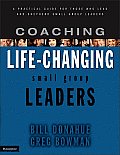 Coaching Life Changing Small Group Leaders A Practical Guide for Those Who Lead & Shepherd Small Group Leaders