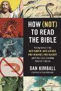 How Not to Read the Bible Making Sense of the Anti Women Anti Science Pro Violence Pro Slavery & Other Crazy Sounding Parts of Scripture
