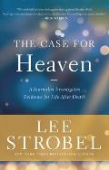 Case for Heaven A Journalist Investigates Evidence for Life After Death