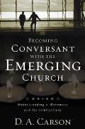 Becoming Conversant with the Emerging Church Understanding a Movement & Its Implications