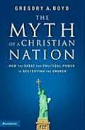 Myth of a Christian Nation How the Quest for Political Power Is Destroying the Church