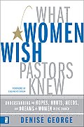 What Women Wish Pastors Knew Understanding the Hopes Hurts Needs & Dreams of Women in the Church