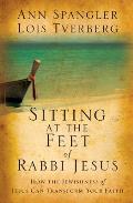 Sitting at the Feet of Rabbi Jesus How the Jewishness of Jesus Can Transform Your Faith