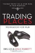 Trading Places Workbook for Men The Best Move Youll Ever Make in Your Marriage