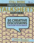 Still More High School Talksheets: 50 Creative Discussions for Your Youth Group