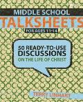 Middle School Talksheets: 50 Ready-to-Use Discussions on the Life of Christ