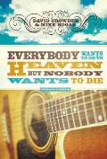 Everybody Wants to Go to Heaven But Nobody Wants to Die