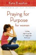 Praying for Purpose for Women: A Prayer Experience That Will Change Your Life Forever