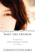 Half the Church Recapturing Gods Global Vision for Women