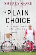 The Plain Choice: A True Story of Choosing to Live an Amish Life