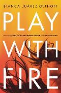 Play with Fire Discovering Fierce Faith Unquenchable Passion & a Life Giving God