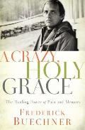 Crazy Holy Grace The Healing Power of Pain & Memory