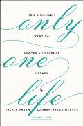 Only One Life: How a Woman's Every Day Shapes an Eternal Legacy