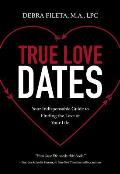 True Love Dates: Your Indispensable Guide to Finding the Love of Your Life
