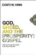 God Greed & the Prosperity Gospel How Truth Overwhelms a Life Built on Lies