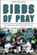Birds of Pray The Story of the Philadelphia Eagles Faith Brotherhood & Super Bowl Victory