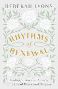 Rhythms of Renewal Trading Stress & Anxiety for a Life of Peace & Purpose