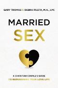 Married Sex A Christian Couples Guide to Reimagining Your Love Life