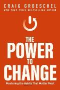 Power to Change Mastering the Habits That Matter Most