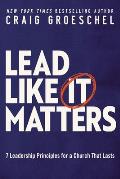 Lead Like It Matters 7 Leadership Principles for a Church That Lasts