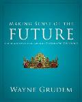 Making Sense of the Future: One of Seven Parts from Grudem's Systematic Theology 7