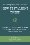 An Interpretive Lexicon of New Testament Greek: Analysis of Prepositions, Adverbs, Particles, Relative Pronouns, and Conjunctions