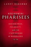 Accidental Pharisees Avoiding Pride Exclusivity & the Other Dangers of High Committment Christianity
