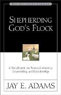 Shepherding God's Flock: A Handbook on Pastoral Ministry, Counseling, and Leadership