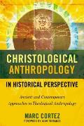 Christological Anthropology in Historical Perspective: Ancient and Contemporary Approaches to Theological Anthropology