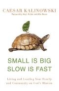 Small Is Big Slow Is Fast Living & Leading Your Family & Community on Gods Mission