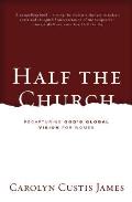 Half the Church: Recapturing God's Global Vision for Women