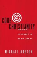 Core Christianity Finding Yourself in Gods Story