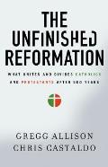 Unfinished Reformation What Unites & Divides Catholics & Protestants After 500 Years