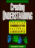 Creating Understanding A Handbook for Christian Communication Across Cultural Landscapes