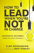 How To Lead When Youre Not In Charge Leveraging Influence When You Lack Authority