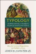Typology-Understanding the Bible's Promise-Shaped Patterns: How Old Testament Expectations Are Fulfilled in Christ