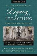 Legacy Of Preaching Volume One Apostles To The Revivalists The Life Theology & Method Of Historys Great Preachers