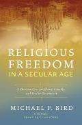 Religious Freedom in a Secular Age A Christian Case for Liberty Equality & Secular Government