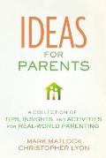 Ideas for Parents: A Collection of Tips, Insights, and Activities for Real-World Parenting